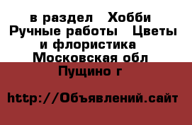  в раздел : Хобби. Ручные работы » Цветы и флористика . Московская обл.,Пущино г.